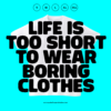Life is too short to wear boring clothes